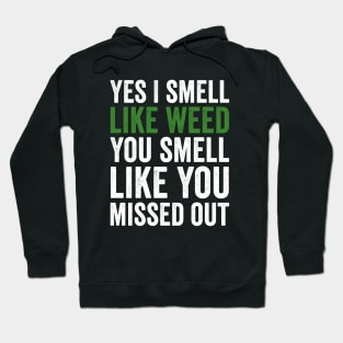 Weed, Yes I Smell Like Weed And You Smell Like You Missed Out Hoodie